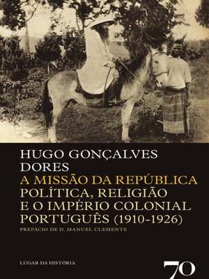 cover image of A Missão da República--Politica, Religião e o Império Colonial Português (1910-1926)